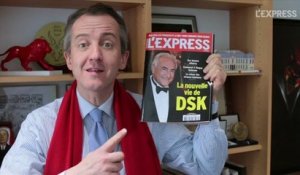 La nouvelle vie de DSK: la Une de L'Express - L'édito de Christophe Barbier