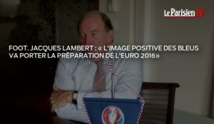 Jacques Lambert : «L'image des Bleus va porter la préparation de l'Euro 2016»