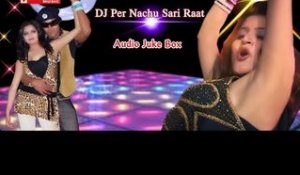 DJ Per Nachu Sari Raat | Rajasthani Songs Audio Juke Box | Rajasthani DJ Songs