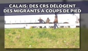 Calais: Des CRS délogent des migrants à coups de pied
