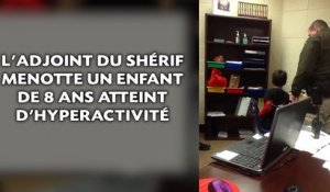 L'adjoint du shérif menotte un enfant de 8 ans atteint d'hyperactivité