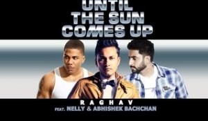 Until The Sun Comes Up | Raghav Feat. Nelly & Abhishek Bachchan