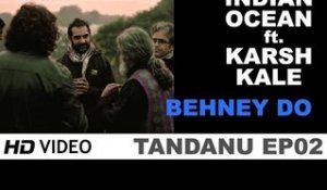 Tandanu Episode 02 | Indian Ocean ft. Karsh Kale | Behney Do