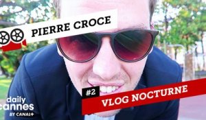 Le Vlog Nocturne de Pierre Croce #2 - EXCLUSIF DailyCannes by CANAL+