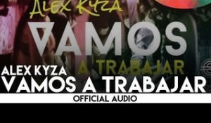 Alex Kyza - Vamos a Trabajar [official audio]