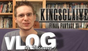 Vlog de Vacances : Kingsglaive - Final Fantasy XV