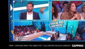 TPMP : Capucine Anav "pas objective" ? Elle défend Nicolas Sarkozy ! (VIDEO)