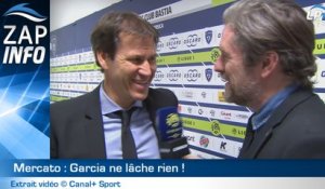 Zap : mercato, Garcia ne lâche rien !