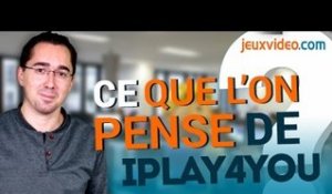 Dans les coulisses de Jeuxvideo.com : Ce que l'on pense d'iplay4you