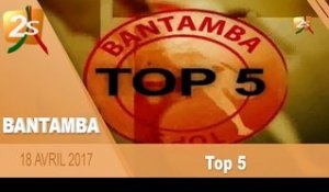TOP 5 BANTAMBA DU 18 AVRIL 2017