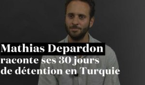 Mathias Depardon raconte ses 30 jours de détention en Turquie