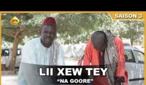 Lii Xew Tey - Saison 3 - Na Gooré