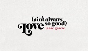 isaac gracie - love (aint always so good)