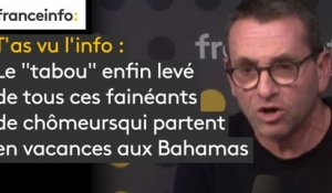 Le "tabou" enfin levé de tous ces fainéants de chômeurs qui partent en vacances aux Bahamas