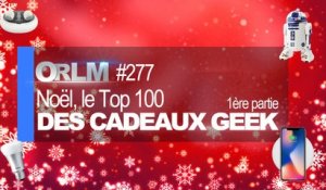 ORLM-277 : Noël, le top 100 des cadeaux geek - 1ère partie
