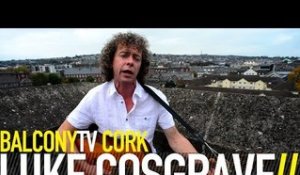 LUKE COSGRAVE - NO MORE! (BalconyTV)
