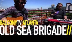 OLD SEA BRIGADE - BETTER DAYS (BalconyTV)