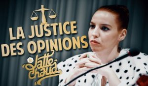 La Justice des Opinions - LE LATTE CHAUD