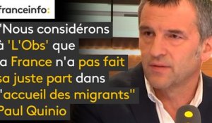 "Nous considérons à 'L'Obs' que la France n'a pas fait sa juste part dans l'accueil des migrants", Paul Quinio