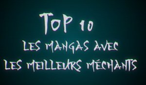 Top 10 : Les mangas avec les meilleurs méchants