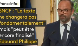 #SNCF: "Le texte ne changera pas fondamentalement" mais "peut être encore finalisé", estime Edouard Philippe