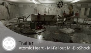 Trailer - Atomic Heart - Un FPS Mi-BioShock Mi-Fallout pour 2018 !
