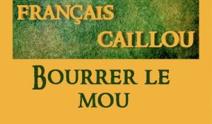 Français caillou / Définition du jour : "Bourrer le mou"