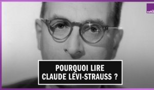 Pourquoi faut-il lire Claude Lévi-Strauss aujourd'hui ?