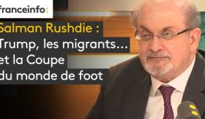 Salman Rushdie : Trump, les migrants... et la Coupe du monde de foot