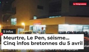 Meurtre, Le Pen, séisme... Cinq infos bretonnes du 5 avril