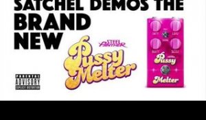 Satchel demos the brand new "Pussy Melter"!