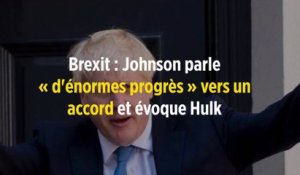 Brexit : Johnson parle « d'énormes progrès » vers un accord et évoque Hulk