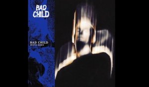 BAD CHILD - BAD CHILD