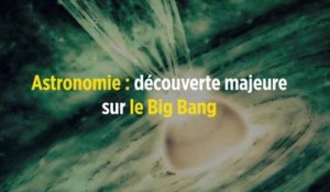 Astronomie : découverte majeure sur le Big Bang