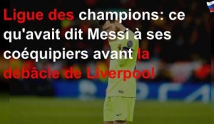 Ligue des champions: ce qu&#39;avait dit Messi à ses coéquipiers avant la débâcle de Liverpool
