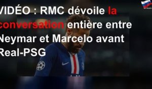 VIDÉO : RMC dévoile la conversation entière entre Neymar et Marcelo avant Real-PSG