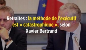Retraites : la méthode de l'exécutif est « catastrophique », selon Xavier Bertrand