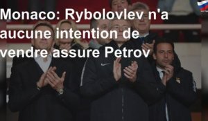 Monaco: Rybolovlev n&#39;a aucune intention de vendre assure Petrov
