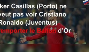 Iker Casillas (Porto) ne veut pas voir Cristiano Ronaldo (Juventus) remporter le Ballon d’Or