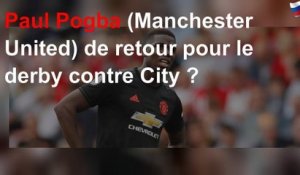 Paul Pogba (Manchester United) de retour pour le derby contre City ?