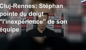 Cluj-Rennes: Stéphan pointe du doigt "l&#39;inexpérience" de son équipe