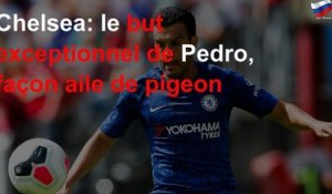 Chelsea: le but exceptionnel de Pedro, façon aile de pigeon