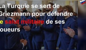 La Turquie se sert de Griezmann pour défendre le salut militaire de ses joueurs