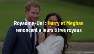 Royaume-Uni : Harry et Meghan renoncent à leurs titres royaux