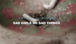 Priscilla Block - Sad Girls Do Sad Things