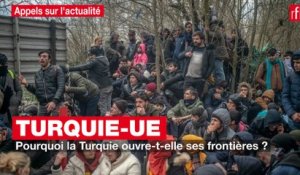 Turquie-UE : pourquoi la Turquie ouvre-t-elle ses frontières ?