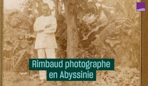 Rimbaud, photographe en Abyssinie #CulturePrime