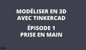 Modéliser en 3D avec Tinkercad - épisode 1: Prise en main