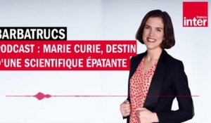 Podcast : Marie Curie, destin d'une scientifique épatante - Barbatrucs