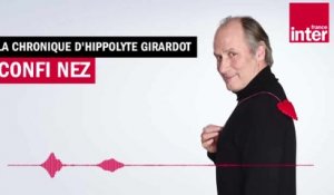 Confi-nez - La chronique d'Hippolyte Girardot